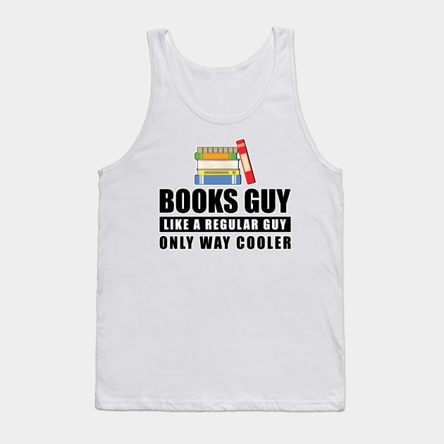 Books Guy Like A Regular Guy Only Way Cooler - Funny Quote Tank Top by DesignWood Atelier